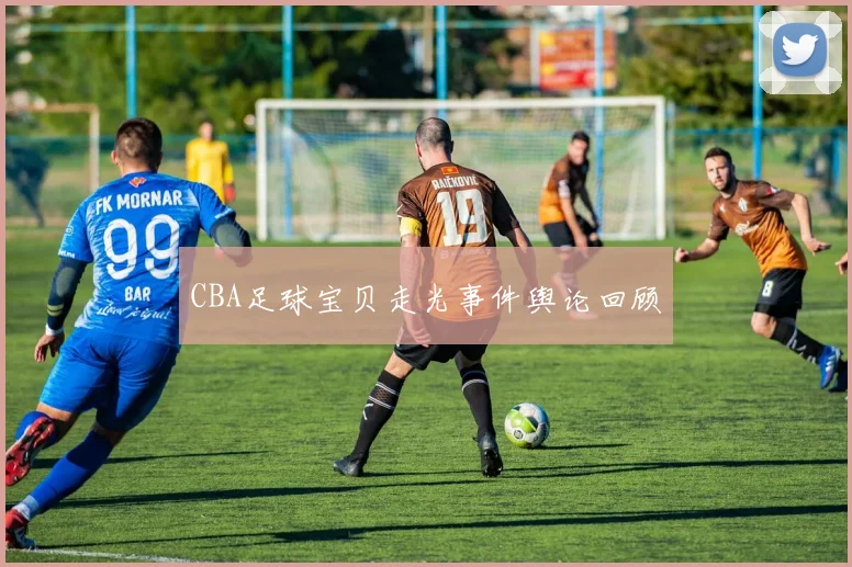 CBA足球宝贝走光事件舆论回顾